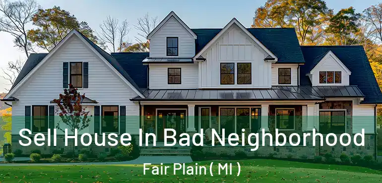  Sell House In Bad Neighborhood Fair Plain ( MI )