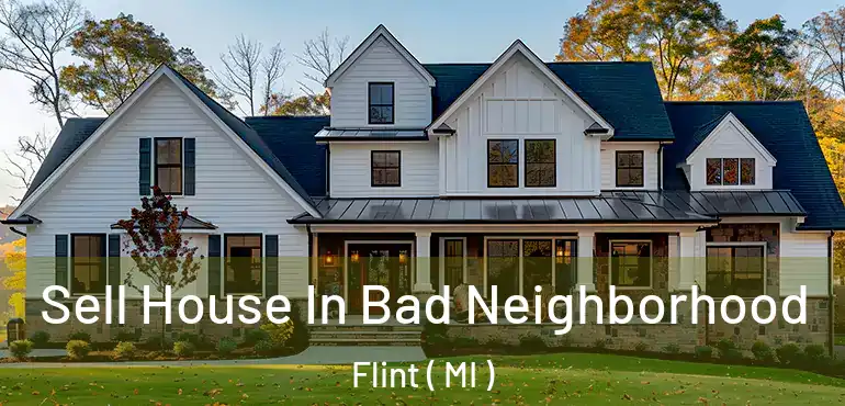  Sell House In Bad Neighborhood Flint ( MI )