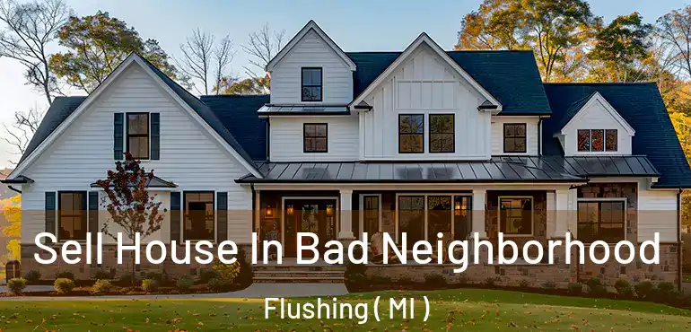 Sell House In Bad Neighborhood Flushing ( MI )