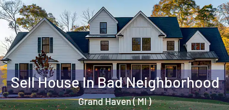  Sell House In Bad Neighborhood Grand Haven ( MI )