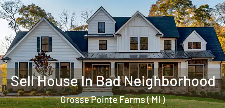  Sell House In Bad Neighborhood Grosse Pointe Farms ( MI )