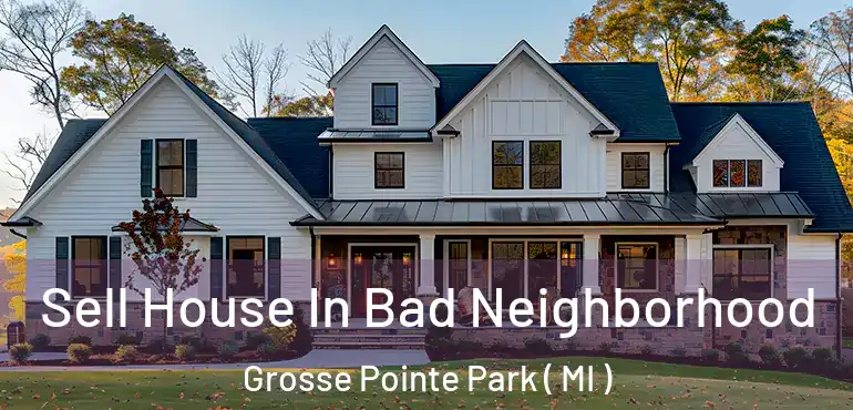  Sell House In Bad Neighborhood Grosse Pointe Park ( MI )