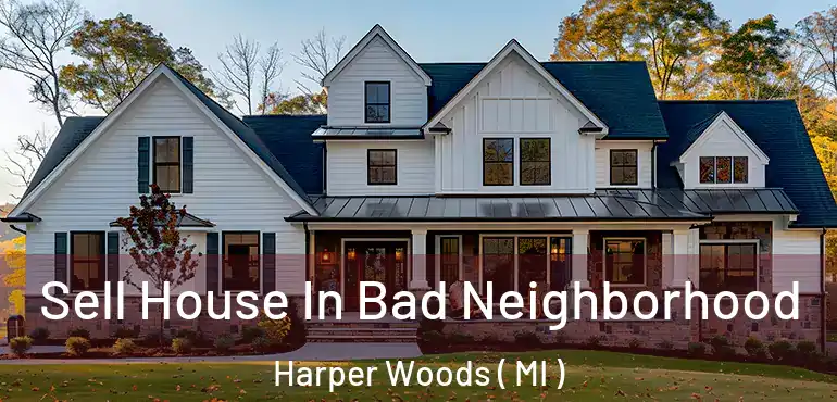  Sell House In Bad Neighborhood Harper Woods ( MI )