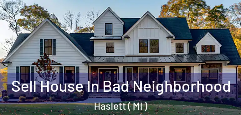  Sell House In Bad Neighborhood Haslett ( MI )
