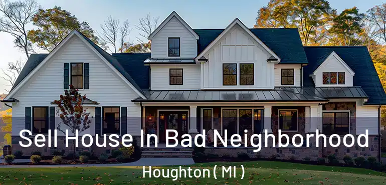  Sell House In Bad Neighborhood Houghton ( MI )
