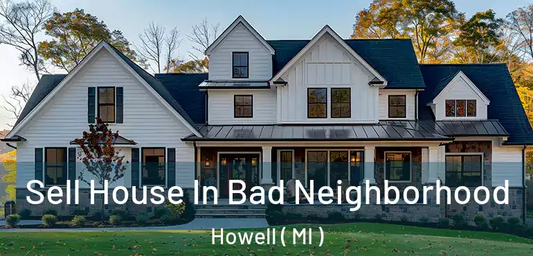  Sell House In Bad Neighborhood Howell ( MI )