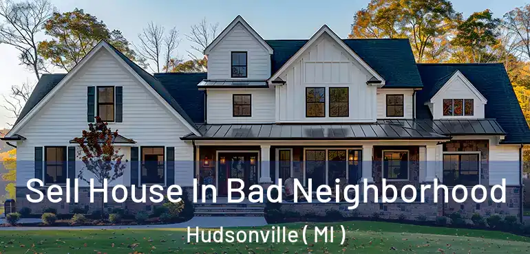  Sell House In Bad Neighborhood Hudsonville ( MI )