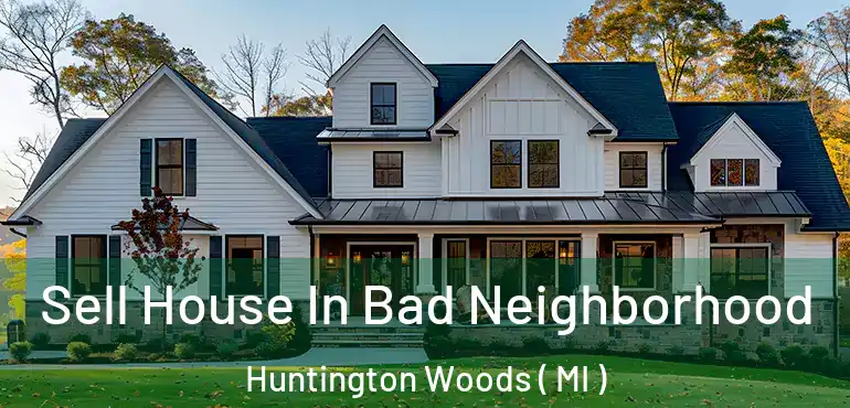  Sell House In Bad Neighborhood Huntington Woods ( MI )