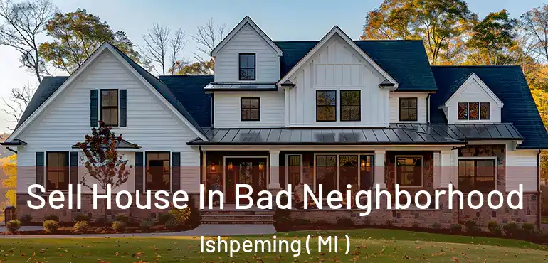  Sell House In Bad Neighborhood Ishpeming ( MI )