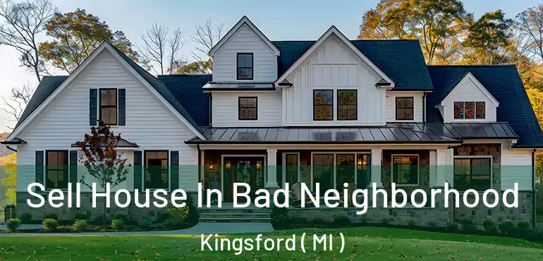  Sell House In Bad Neighborhood Kingsford ( MI )