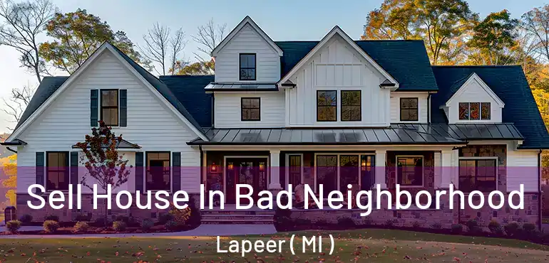  Sell House In Bad Neighborhood Lapeer ( MI )