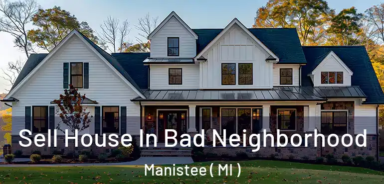  Sell House In Bad Neighborhood Manistee ( MI )