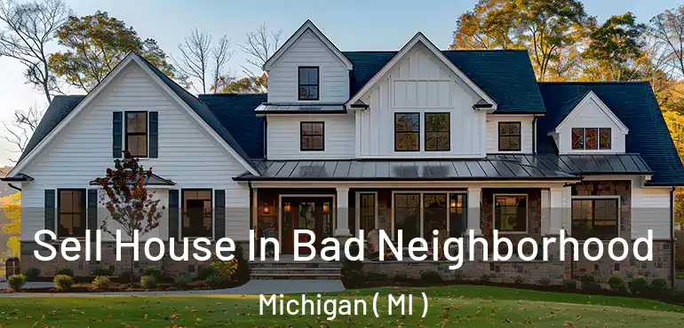  Sell House In Bad Neighborhood Michigan ( MI )
