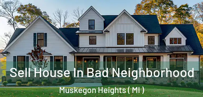  Sell House In Bad Neighborhood Muskegon Heights ( MI )