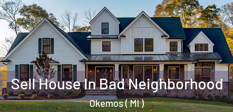  Sell House In Bad Neighborhood Okemos ( MI )
