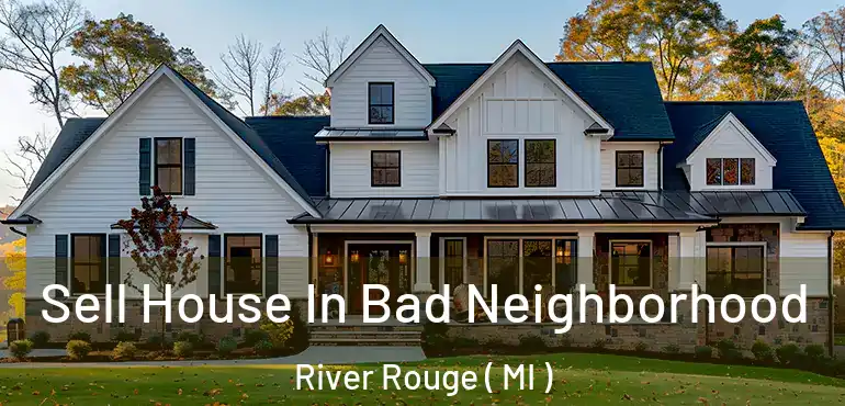  Sell House In Bad Neighborhood River Rouge ( MI )