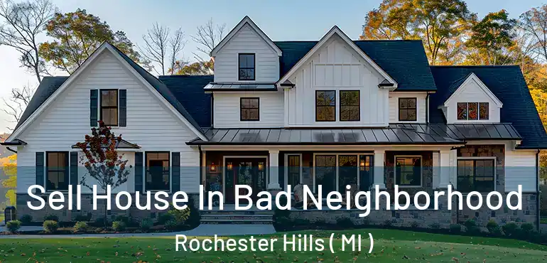  Sell House In Bad Neighborhood Rochester Hills ( MI )