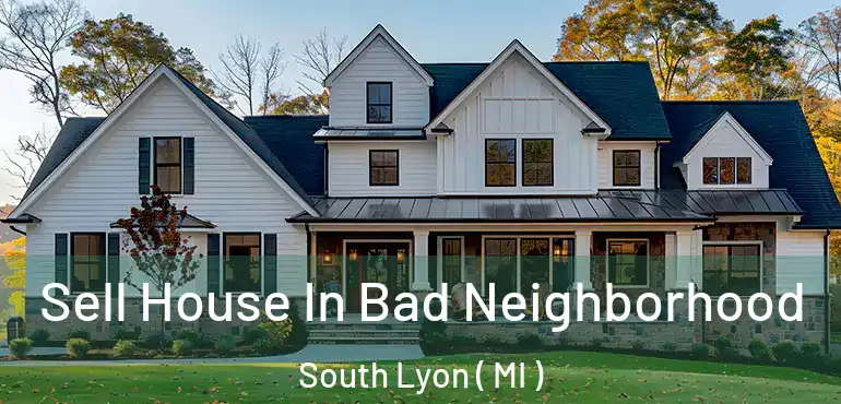  Sell House In Bad Neighborhood South Lyon ( MI )
