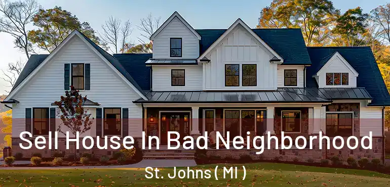  Sell House In Bad Neighborhood St. Johns ( MI )