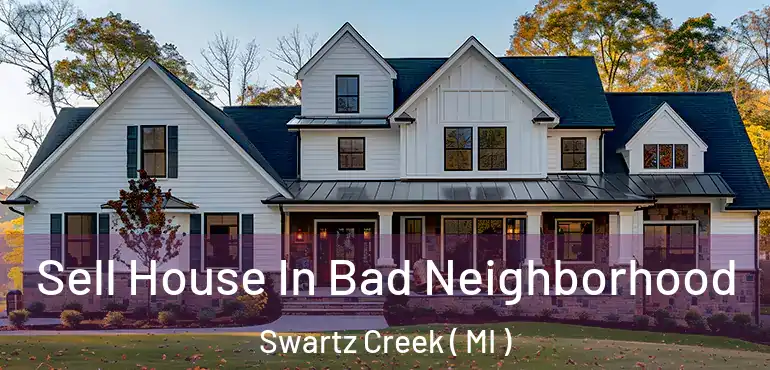  Sell House In Bad Neighborhood Swartz Creek ( MI )
