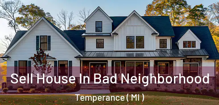  Sell House In Bad Neighborhood Temperance ( MI )