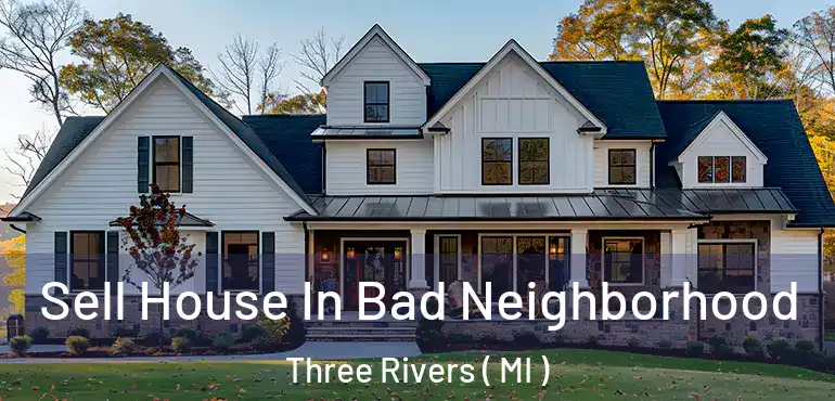  Sell House In Bad Neighborhood Three Rivers ( MI )