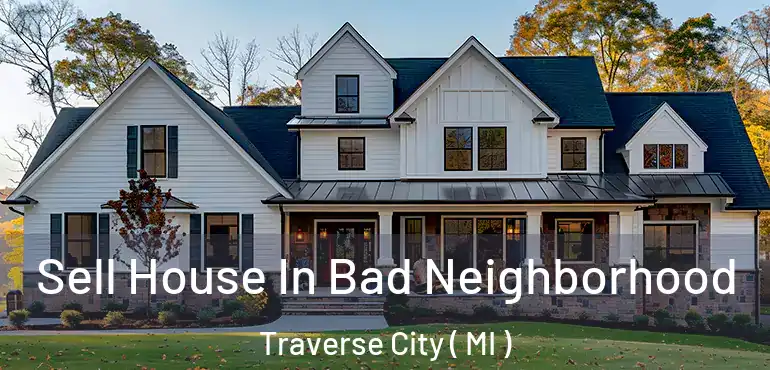  Sell House In Bad Neighborhood Traverse City ( MI )