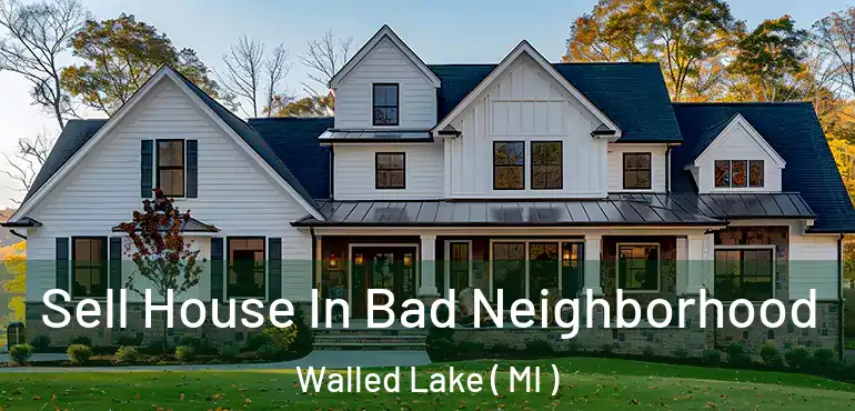  Sell House In Bad Neighborhood Walled Lake ( MI )