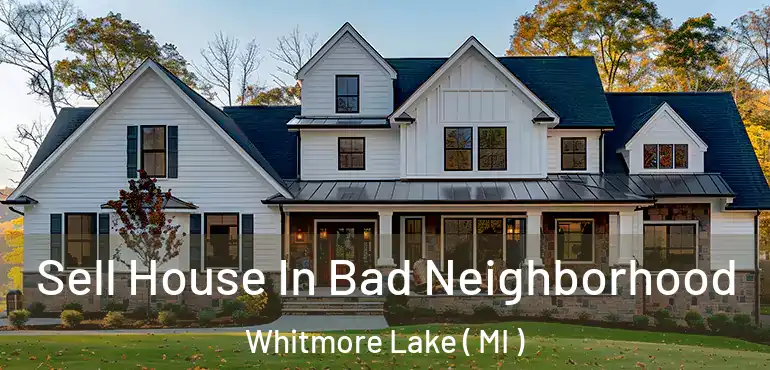  Sell House In Bad Neighborhood Whitmore Lake ( MI )