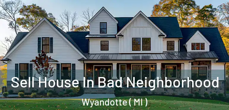  Sell House In Bad Neighborhood Wyandotte ( MI )