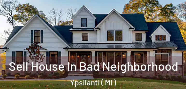  Sell House In Bad Neighborhood Ypsilanti ( MI )