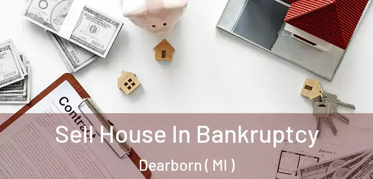  Sell House In Bankruptcy Dearborn ( MI )