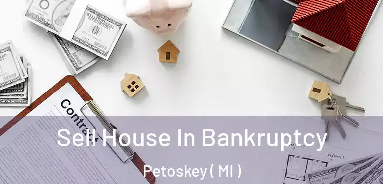  Sell House In Bankruptcy Petoskey ( MI )