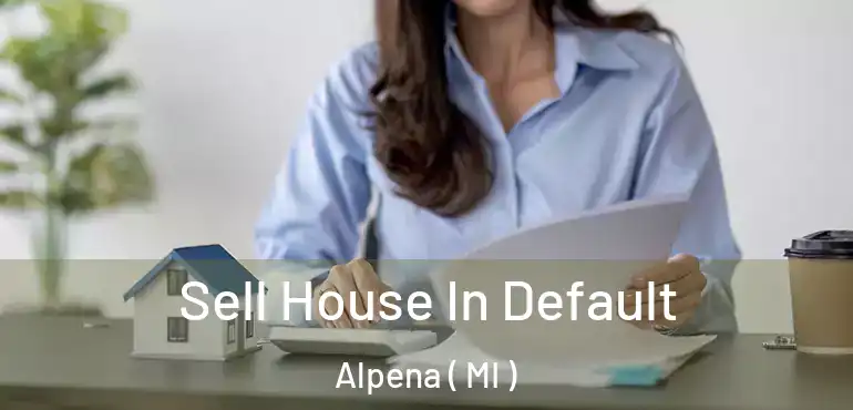  Sell House In Default Alpena ( MI )