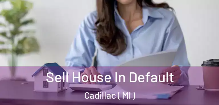  Sell House In Default Cadillac ( MI )