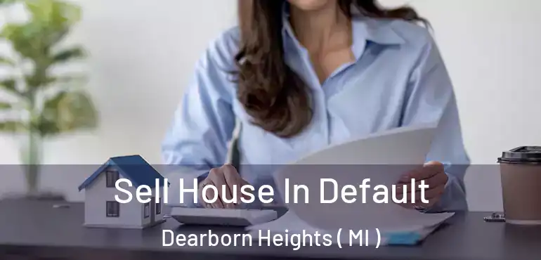 Sell House In Default Dearborn Heights ( MI )