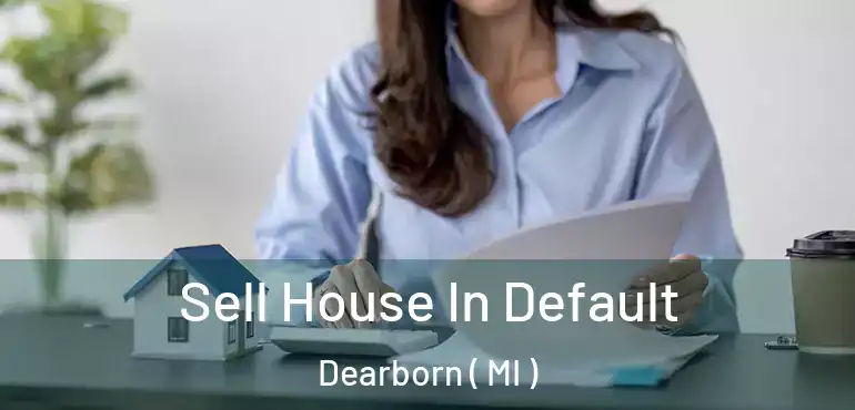  Sell House In Default Dearborn ( MI )