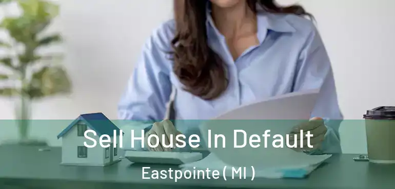  Sell House In Default Eastpointe ( MI )
