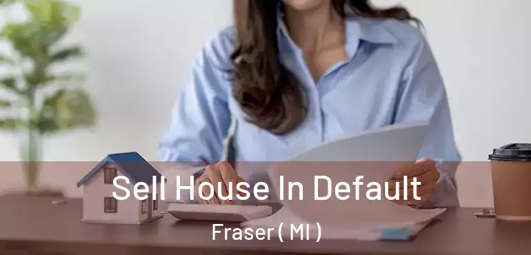  Sell House In Default Fraser ( MI )