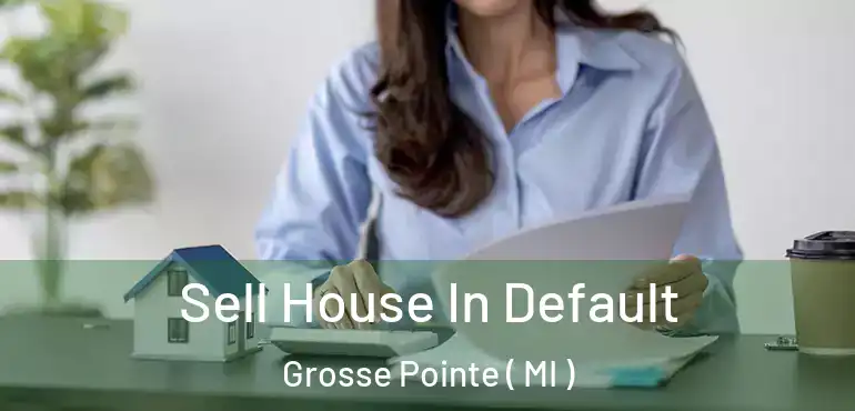  Sell House In Default Grosse Pointe ( MI )