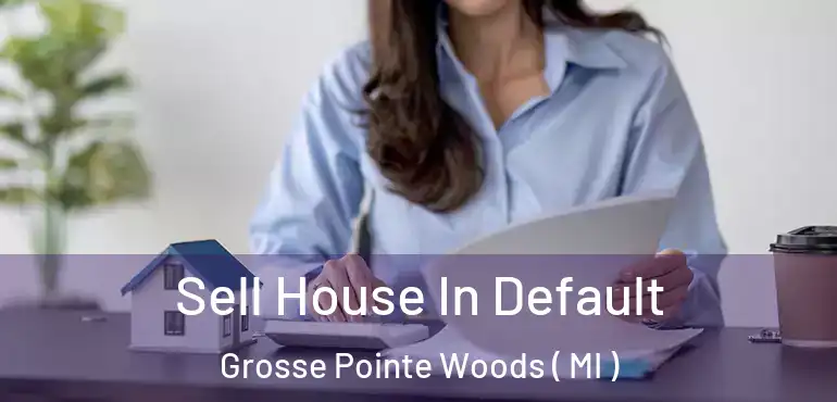  Sell House In Default Grosse Pointe Woods ( MI )