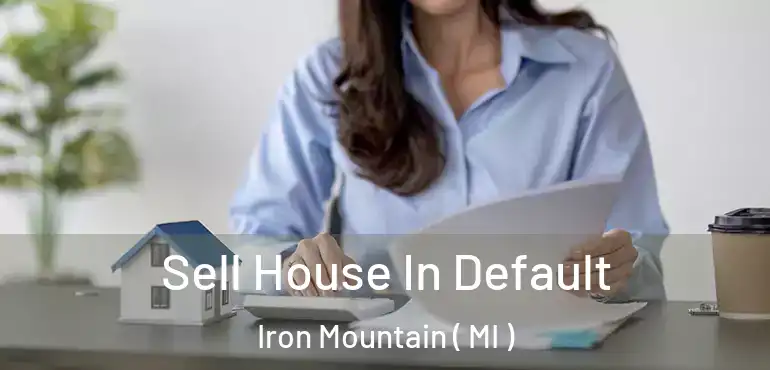  Sell House In Default Iron Mountain ( MI )