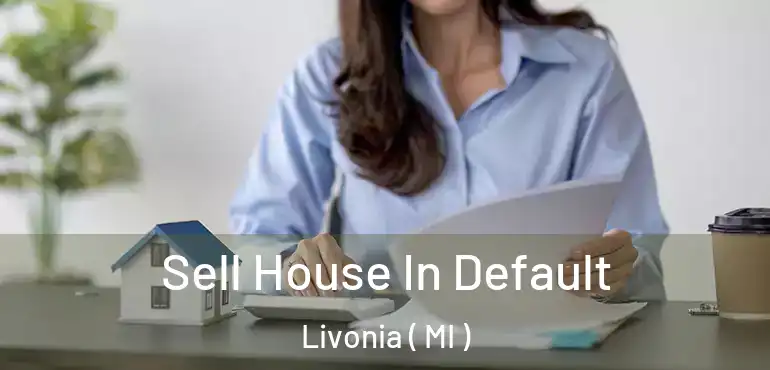  Sell House In Default Livonia ( MI )