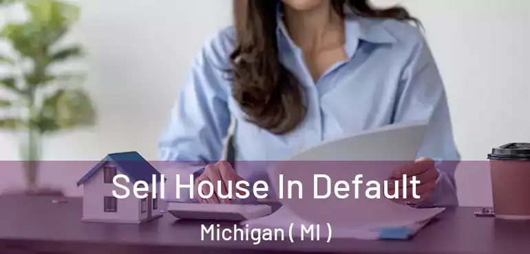 Sell House In Default Michigan ( MI )