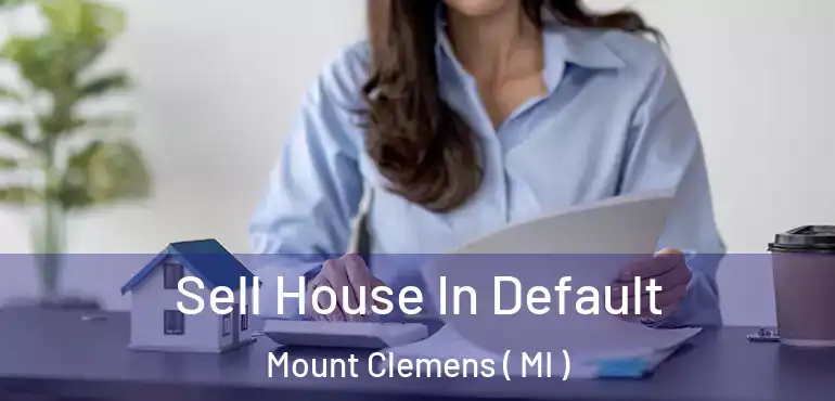  Sell House In Default Mount Clemens ( MI )