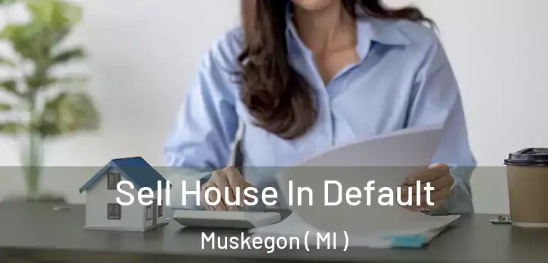  Sell House In Default Muskegon ( MI )