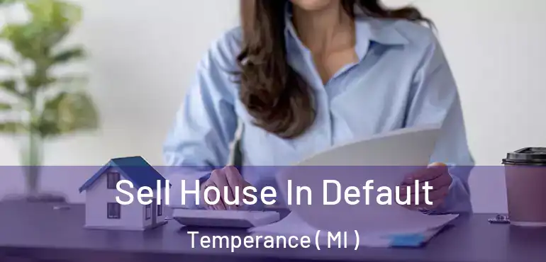  Sell House In Default Temperance ( MI )