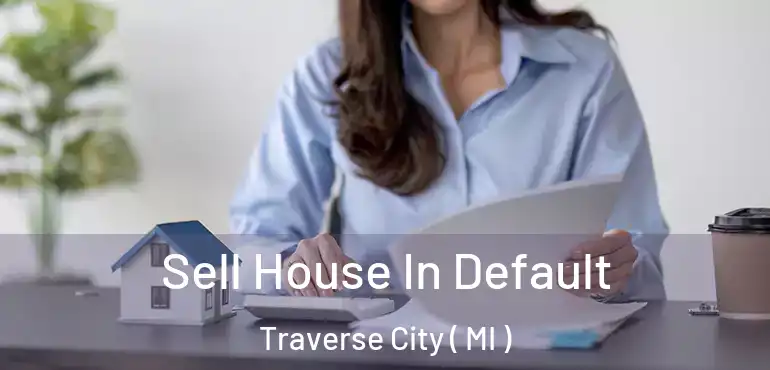  Sell House In Default Traverse City ( MI )