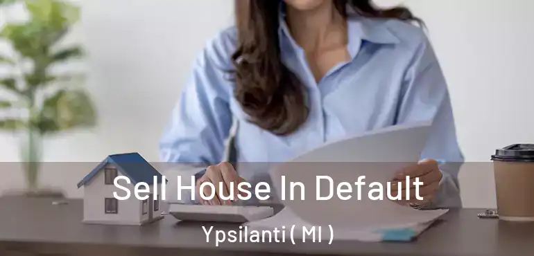  Sell House In Default Ypsilanti ( MI )