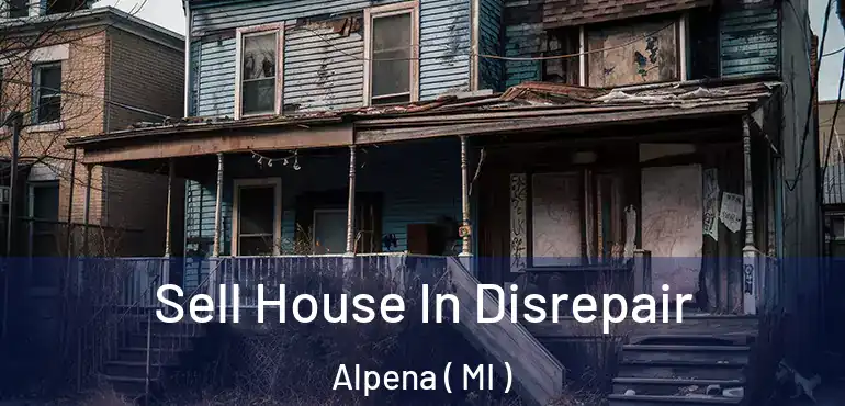  Sell House In Disrepair Alpena ( MI )